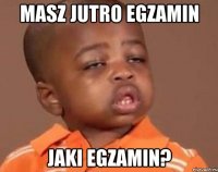 masz jutro egzamin jaki egzamin?