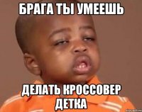 Брага ты умеешь делать кроссовер Детка