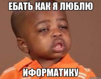 ебать как я люблю иформатику