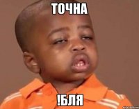 точна !бля