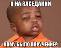 Я на заседании Кому было поручение?