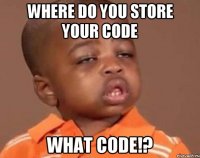 Where do you store your code What code!?