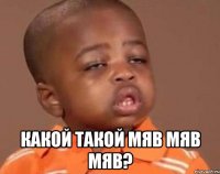  какой такой мяв мяв мяв?