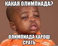 какая олимпиада? Олимпиада харош срать