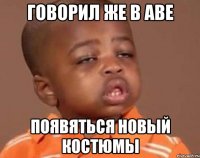 говорил же в аве появяться новый костюмы