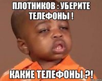 Плотников : уберите телефоны ! Какие телефоны ?!