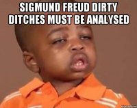 sigmund freud dirty ditches must be analysed 