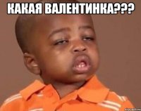 Какая валентинка??? 