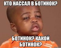 Кто нассал в ботинок? Ботинок? Какой ботинок?