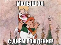 МАЛЫШ ЭЛ, С ДНЁМ РОЖДЕНИЯ!