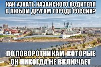 Как узнать казанского водителя в любом другом городе России? По поворотникам, которые он никогда не включает