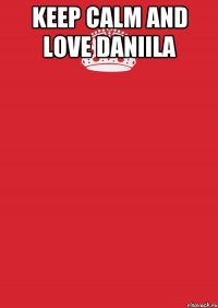 Keep Calm Аnd Love Daniila 