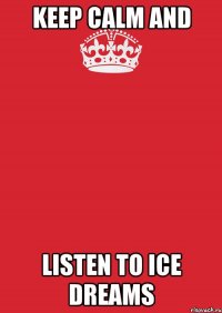 Keep Calm and Listen to Ice Dreams