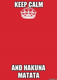 Keep Calm and Hakuna Matata