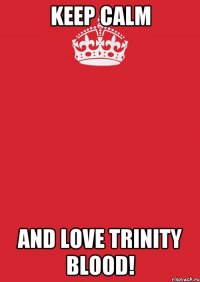 KEEP CALM AND LOVE TRINITY BLOOD!