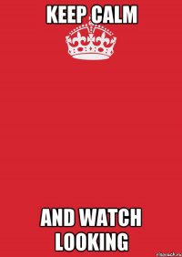 keep calm and watch looking