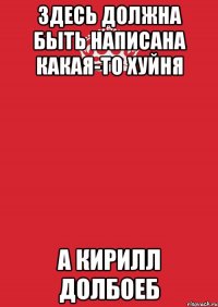 здесь должна быть написана какая-то хуйня а кирилл долбоеб