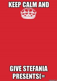 KEEP CALM And GIVE Stefania Presents(=