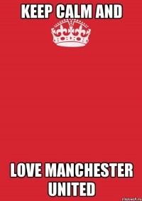 Keep calm and love Manchester United