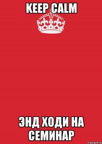 Keep calm энд ходи на семинар