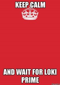 keep calm and wait for loki prime