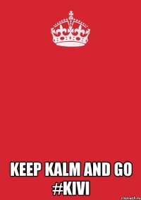  keep kalm and go #KiVi