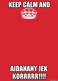 Keep calm and Aidanany jek korrrrr!!!!