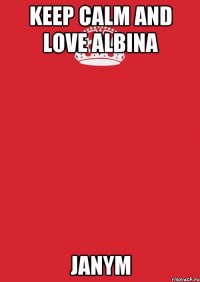 KEEP CALM AND LOVE ALBINA JANYM