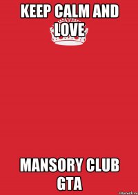 Keep Calm and LOVE MANSORY CLUB GTA