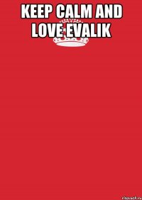 Keep calm and love Evalik 