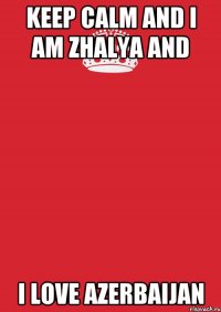 KEEP CALM AND I AM ZHALYA AND I LOVE AZERBAIJAN