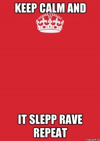 KEEP CALM and It Slepp Rave Repeat