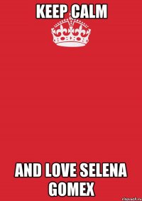 Keep Calm And love Selena Gomex