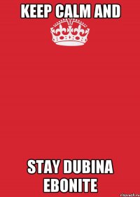 KEEP CALM and STAY DUBINA ebonite