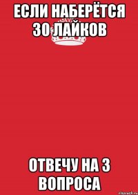 если наберётся 30 лайков отвечу на 3 вопроса