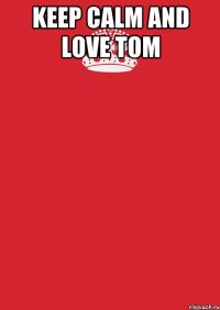 keep calm and love tom 