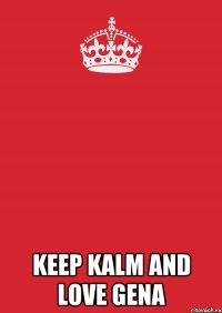  keep kalm and love Gena