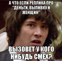 А что если реплика про "деньги, выпивку и женщин" вызовет у кого нибудь смех?