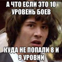 а что если это 10 уровень боев куда не попали 8 и 9 уровни