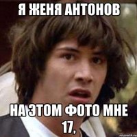 я женя антонов на этом фото мне 17,