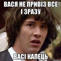 Вася не привіз все і зразу Васі капець