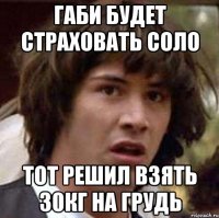 габи будет страховать соло тот решил взять 30кг на грудь