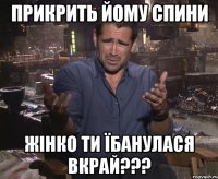 Прикрить йому спини жінко ти їбанулася вкрай???