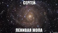 Сергей ленивая жопа