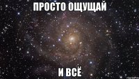 Просто ощущай И всё