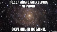 ПОДСЛУШАНО (Alekseevka version) Охуенный поблик.