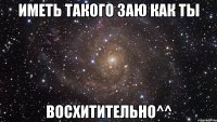 иметь такого заю как ты восхитительно^^