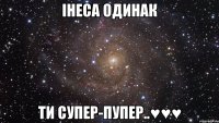 Інеса Одинак Ти супер-пупер..♥♥♥