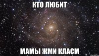 кто любит мамы жми класм