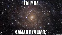 ты моя самая лучшая:*